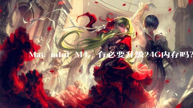 Mac mini M4，有必要升级24G内存吗？