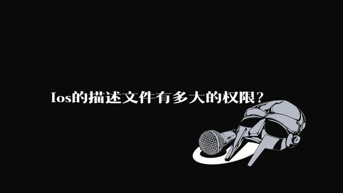 ios的描述文件有多大的权限？