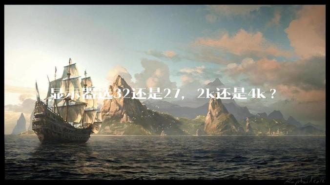 显示器选32还是27，2k还是4k?