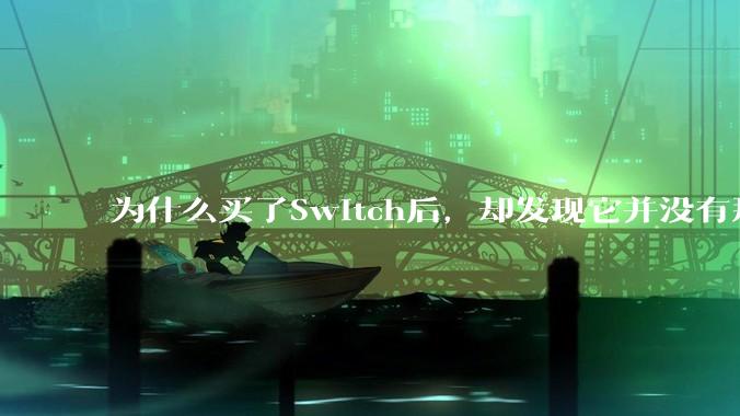 为什么买了Switch后，却发现它并没有那么好玩？