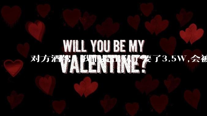 对方酒驾，我们提出私了要了3.5W,会被认为敲诈勒索吗？