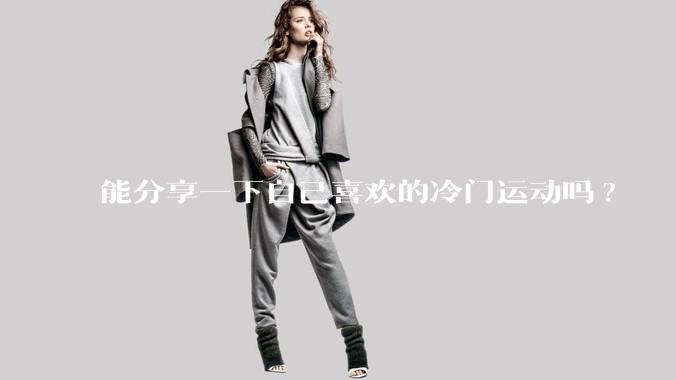 能分享一下自己喜欢的冷门运动吗?