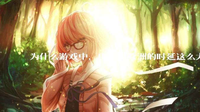 为什么游戏中，中国跟欧洲的时延这么大，是否是海底光缆距离过长的原因？