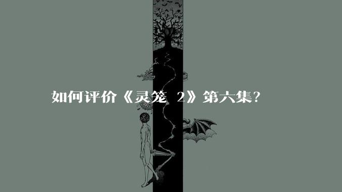 如何评价《灵笼 2》第六集？
