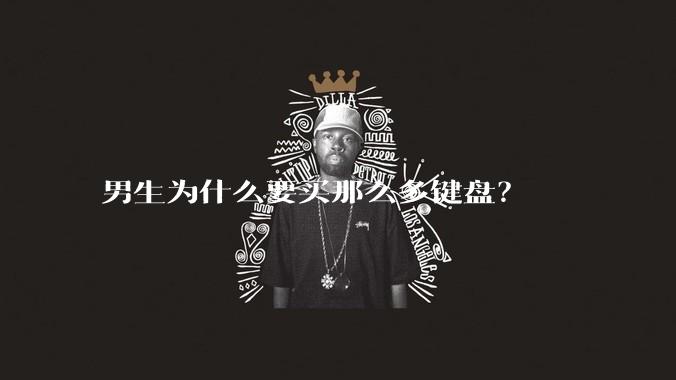 男生为什么要买那么多键盘？