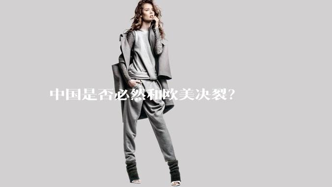 中国是否必然和欧美决裂？