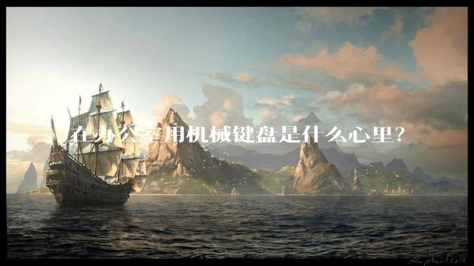在办公室用机械键盘是什么心里？